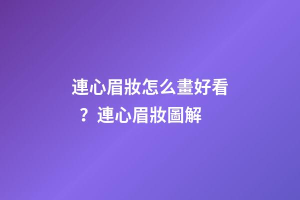 連心眉妝怎么畫好看？連心眉妝圖解